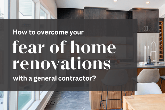 How to overcome your fear of home renovations with a general contractor?