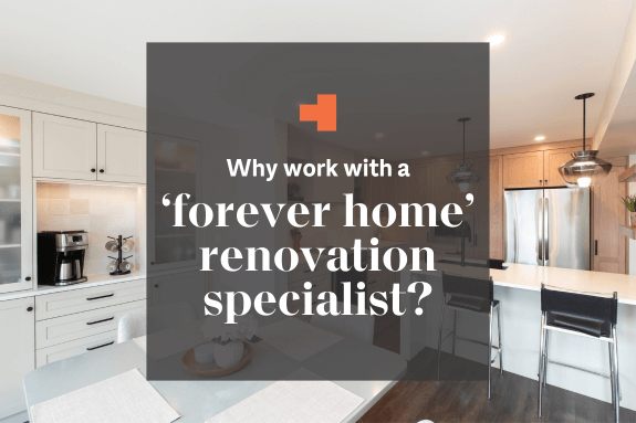 An overlay on a kitchen renovation. Text reads, "Why work with a 'forever home' renovation specialist?".